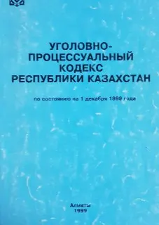 Уголовно-процессуальный кодекс Республики Казахстан. С дополнениями и изменениями на 1 июля 1999г. (по состоянию законодательства на 1 декабря 1999г.) : Учебное пособие