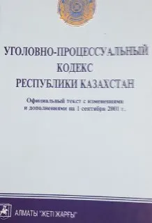 Уголовно-процессуальный кодекс Республики Казахстан. Официальный текст с изменениями и дополнениями на 1 сентября 2001 г.