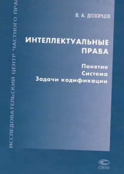 Интеллектуальные права. Понятие. Система. Задачи кодификации : Сб. статей