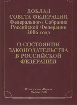Доклад Совета Федерации Федерального собрания Российской Федерации 2006 года "О состоянии законодательства в Российской Федерации". Законодательное обеспечение основных направлений внутренней и внешней политики : доклад, тезисы доклада