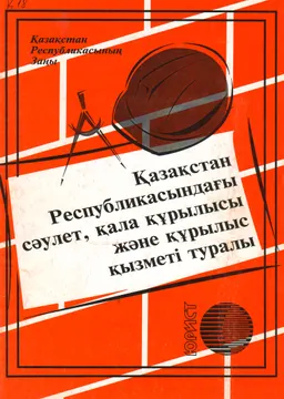 Қазақстан Республикасындағы сәулет, қала құрылысы және құрылыс қызметі туралы : ҚР Заңы