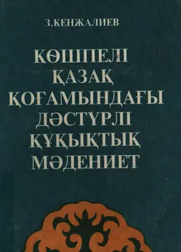 Көшпелі қазақ қоғамындағы дәстүрлі құқықтық мәдениет: теориялық мәселелері, тарихи тағылымы