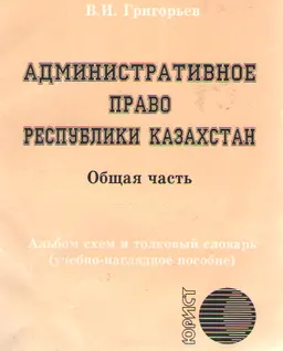 Административное право Республики Казахстан. Общая часть : Альбом схем и толковый словарь (учебно-наглядное пособие)