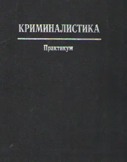 Криминалистика. Т.3. Техника, тактика, организация и методика расследования преступлений : практикум