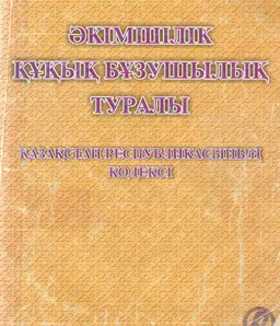 Әкімшілік құқық бұзушылық туралы : Қазақстан Республикасының Кодексі (2014 жылғы 5 шілдедегі № 235-V ҚРЗ)