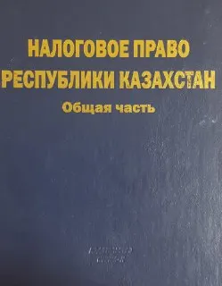 Налоговое право Республики Казахстан.Общая часть : Учебник