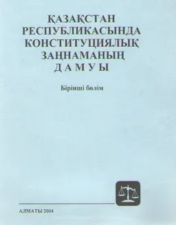 Қазақстан Республикасында конституциялық заңнаманың дамуы. Бірінші бөлім : Оқу құралы