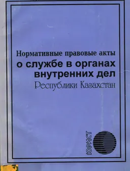 Нормативные правовые акты о службе в органах внутренних дел Республики Казахстан : Сост. Б. А. Абишев