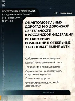Об автомобильных дорогах и о дорожной деятельности в Российской Федерации и о внесении изменений в отдельные законодательные акты РФ : комментарий к ФЗ от 8 ноября 2007г.№ 257-ФЗ (постатейный)
