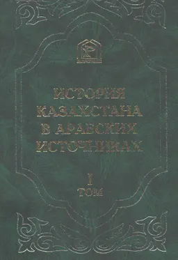История Казахстана в арабских источниках. Т.1. Сборник материалов, относящихся к истории золотой орды : Извлечения из арабских сочинений, собранные В.Г. Тизенгаузеном