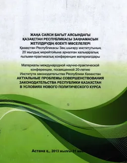 Жаңа саяси бағыт аясындағы Қазақстан Республикасы заңнамасын жетілдірудің өзекті мәселелері : ҚР Заң шығару институтының 20 жылдық мерейтойына арналған конф. мат-ры (31 мамыр 2013ж.)