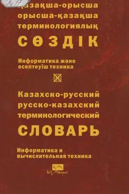 Қазақша-орысша, орысша-қазақша терминологиялық сөздік. 3 т. Информатика және есептеуіш техника : 10 000-ға жуық термин