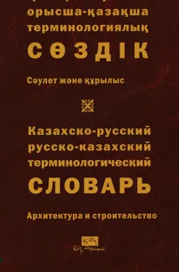 Қазақша-орысша, орысша-қазақша терминологиялық сөздік. 9 т. Сәулет және құрылыс : 10 000-нан астам термин
