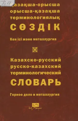 Қазақша-орысша, орысша-қазақша терминологиялық сөздік. 18 т. Кен ісі және металлургия : 11 000-ға жуық термин