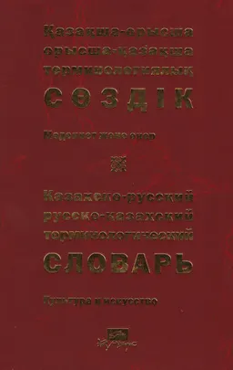 Қазақша-орысша, орысша-қазақша терминологиялық сөздік. 25 т. Мәдениет және өнер : 13 000-ға жуық термин