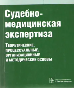 Судебно-медицинская экспертиза. Теоретические, процессуальные, организационные и методические основы