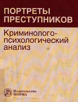 Портреты преступников: криминолого-психологический анализ : монография