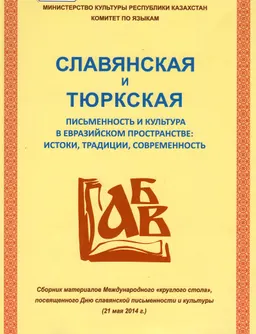 Славянская и тюркская письменность и культура в Евразийском пространстве: истоки, традиции, современность : Сб. матер. Междунар. "круглого стола", посвящ. Дню славян. письменности и культуры (21 мая 2014 г.)