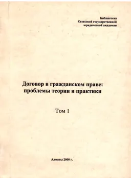 Договор в гражданском праве: проблемы теории и практики. Т. 1 : материалы МНПК, посвящ. 5-летию образования НИИ частного права КазГЮА (в рамках ежегодных цивилист. чтений) Алматы, 6-7 апреля 2000 года