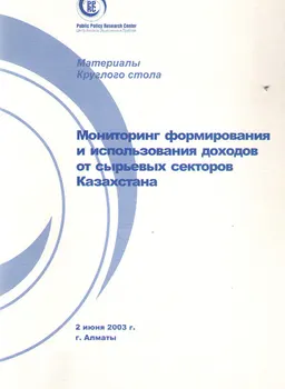 Мониторинг формирования и использования доходов от сырьевых секторов Казахстана : материалы круглого стола (2 июня 2003г.)