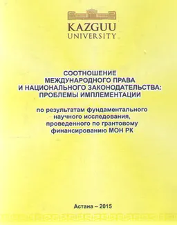 Соотношение международного права и национального законодательства: проблемы имплементации. По результатам фундаментального научного исследования, проведенного по грантовому финансированию МОН РК