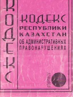 Кодекс Республики Казахстан об административных правонарушениях : законы и законодательные акты