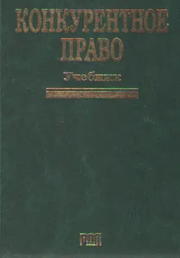 Конкурентное право (правовое регулирование конкуренции) : Учебник