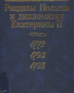 Разделы Польши и дипломатия Екатерины II. 1772. 1793. 1795