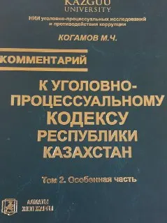 Комментарий к Уголовно-процессуальному кодексу Республики Казахстан 2014 года. Т. 2. Особенная часть : (по состоянию законодательства на 1 августа 2015 года)