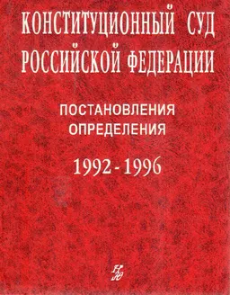 Конституционный Суд Российской Федерации: Постановления. Определения. 1992-1996
