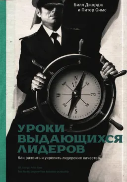 Уроки выдающихся лидеров : Как развить и укрепить лидерские качества