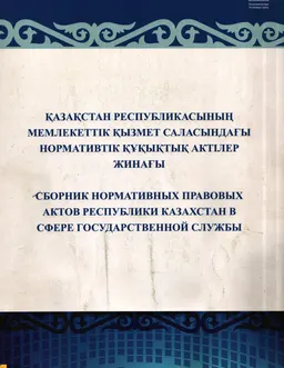 Қазақстан Республикасының мемлекеттік қызмет саласындағы нормативтік құқықтық актілер жинағы : законы и законодательные акты