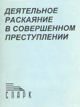 Деятельное раскаяние в совершенном преступлении: значение, правовые последствия и доказывание : практич. пособие