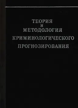 Теория и методология криминологического прогнозирования : научное издание