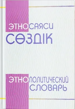Этносаяси сөздік: Қазақстанның қоғамдық келісім және этносаралық толеранттылық саясаты және практикасы терминдері мен ұғымдары