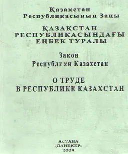 Қазақстан Республикасындағы еңбек туралы : Қазақстан Республикасының Заңы 1999 жылғы 10 желтоқсан № 493-1
