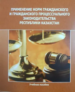 Применение норм гражданского и гражданского процессуального законодательства Республики Казахстан : учеб. пособие