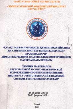 Қазақстан Республикасы құқықтық жүйесінде жауаптылық институтының қолданылу проблемалары. 24-25 ақпан 2003ж : Конференция материалдары