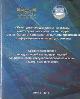 Жеке тұлғаның құқықтарын қорғаудың конституциялық құқықтық негіздері : тақырыбындағы ХҒП конф. материалдар жинағы