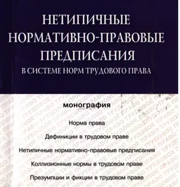 Нетипичные нормативно-правовые предписания в системе норм трудового права : монография