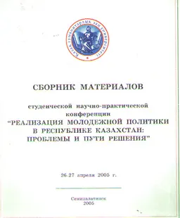 Реализация молодежной политики в Республике Казахстан: Проблемы и пути решения. 26-27 апреля 2005г : Сборник материалов студенческой научно-практической конференции