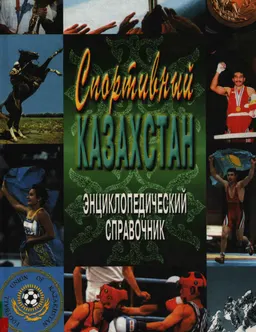 Спортивный Казахстан : энциклопедический справочник