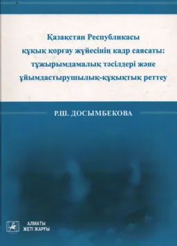 Қазақстан Республикасы құқық қорғау жүйесінің кадр саясаты: тұжырымдамалық тәсілдері және ұйымдастырушылық-құқықтық реттеу : монография