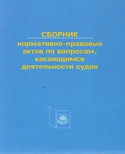 Сборник нормативно-правовых актов по вопросам, касающимся деятельности судов : нормативный документ
