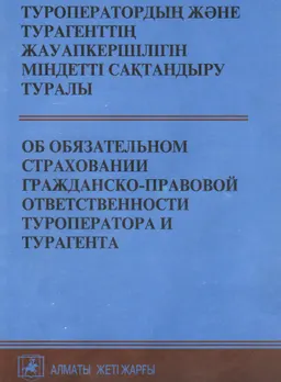 Туроператордың және турагенттің азаматтық-құқықтық жауапкершілігін міндетті сақтандыру туралы : Қазақстан Республикасының Заңы