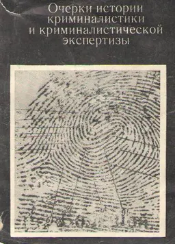 Очерки истории криминалистики и криминалистической экспертизы : научное издание