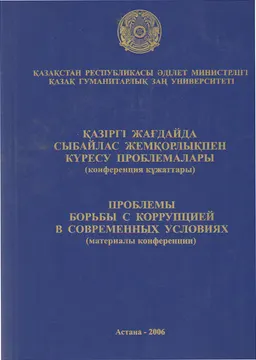 Қазіргі жағдайда сыбайлас жемқорлықпен күресу проблемалары: тәжірибе, проблемалар және сыбайлас жемқорлыққа қарсы заңнаманы даму келешегі : халықаралық ғыл.-тәжірбиелік конференция құжаттары, 29-30 мамыр 2006 ж.