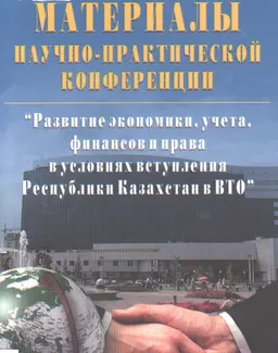 Развитие экономики, учета, финансов и права в условиях вступления Республики Казахстан в ВТО : Материалы НПК
