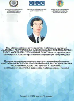 Қазақстан Республикасының заңнмасын реформалаудың өзекті мәселелері: теория және практика : Н.А. Шайкеновті еске алуға арн. (Шәйкенов оқулары) халықар. ғыл.-практ. конф. мат., 2014 жылғы 30 мамыр