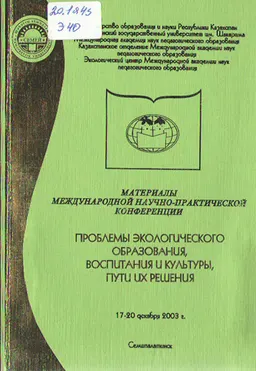 Экологиялық білім, тәрбие және мәдениет проблемалары, оларды шешу жолдары : конф. мат-ры (17-20 желтоқсан 2003ж.)